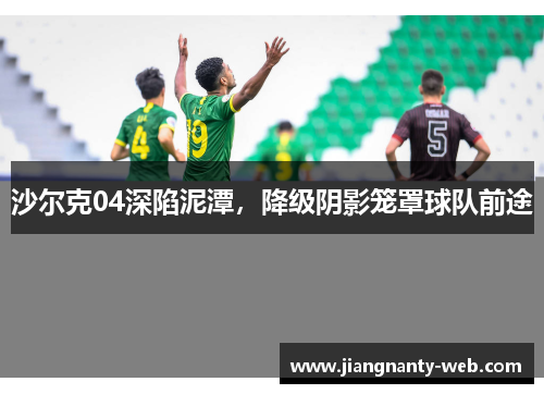 沙尔克04深陷泥潭，降级阴影笼罩球队前途