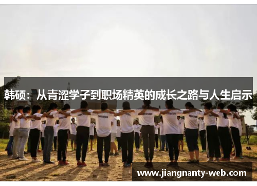 韩硕：从青涩学子到职场精英的成长之路与人生启示